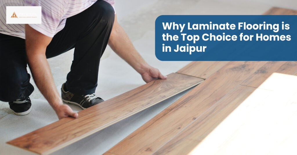 Why Laminate Flooring is the Top Choice for Homes in Jaipur