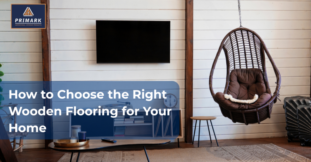 How to Choose the Right Wooden Flooring for Your Home
