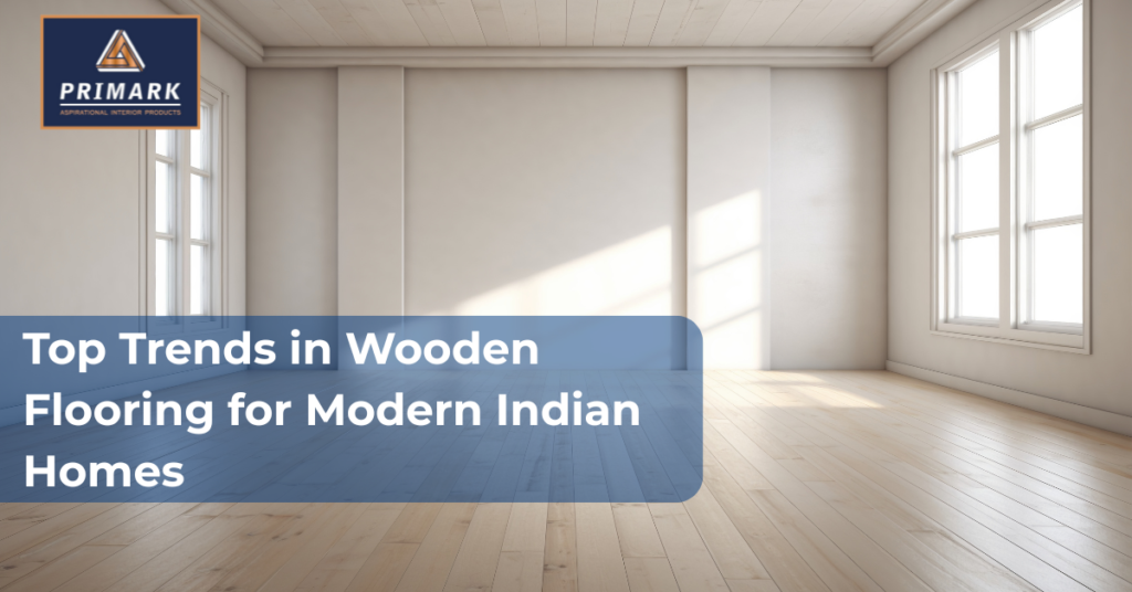 Top Trends in Wooden Flooring for Modern Indian Homes